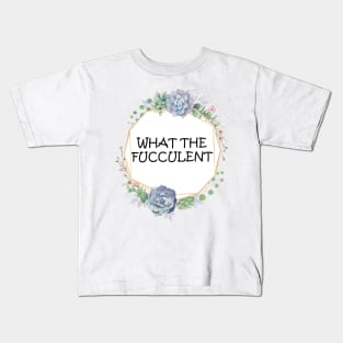 what the fucculent Kids T-Shirt